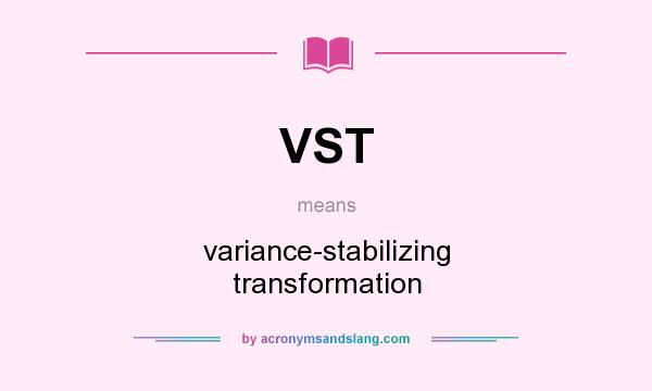 What does VST mean? It stands for variance-stabilizing transformation