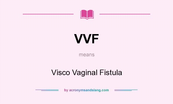 What does VVF mean? It stands for Visco Vaginal Fistula