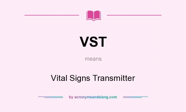What does VST mean? It stands for Vital Signs Transmitter