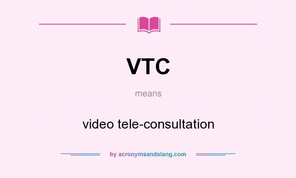 What does VTC mean? It stands for video tele-consultation