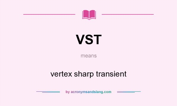 What does VST mean? It stands for vertex sharp transient
