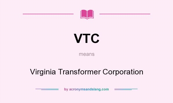 What does VTC mean? It stands for Virginia Transformer Corporation