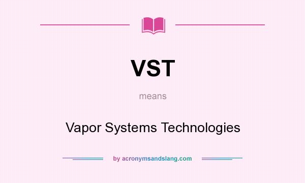 What does VST mean? It stands for Vapor Systems Technologies