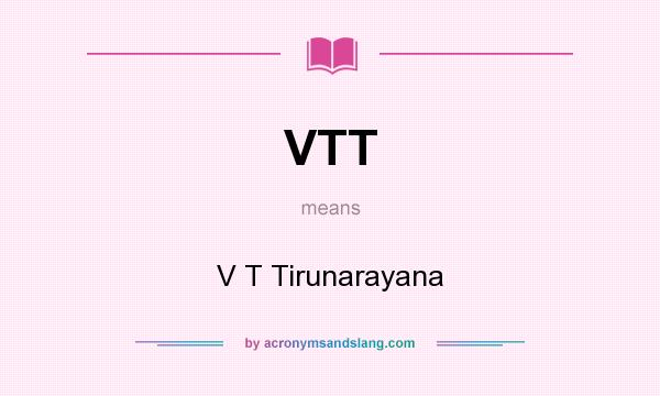 What does VTT mean? It stands for V T Tirunarayana