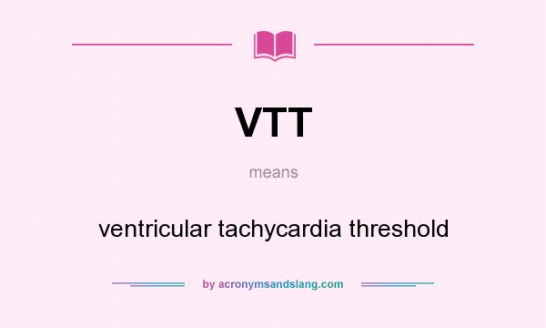 What does VTT mean? It stands for ventricular tachycardia threshold