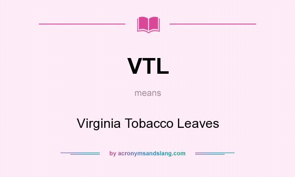 What does VTL mean? It stands for Virginia Tobacco Leaves