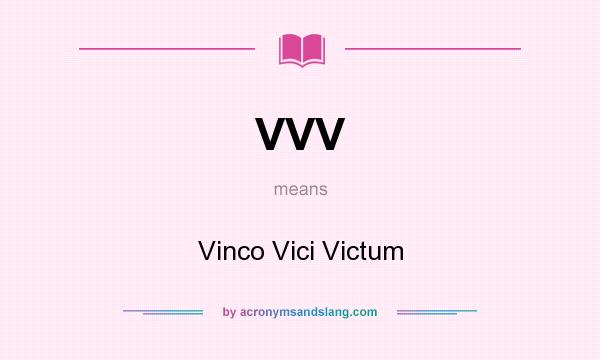 What does VVV mean? It stands for Vinco Vici Victum