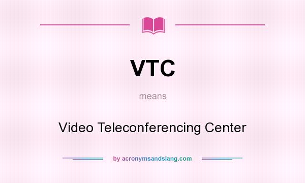 What does VTC mean? It stands for Video Teleconferencing Center