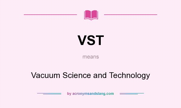 What does VST mean? It stands for Vacuum Science and Technology