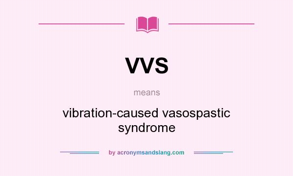 What does VVS mean? It stands for vibration-caused vasospastic syndrome