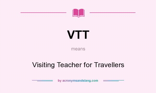 What does VTT mean? It stands for Visiting Teacher for Travellers