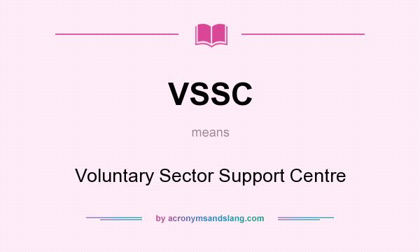 What does VSSC mean? It stands for Voluntary Sector Support Centre