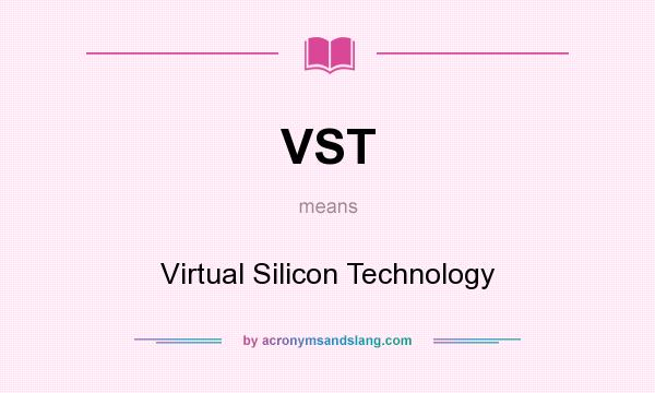 What does VST mean? It stands for Virtual Silicon Technology