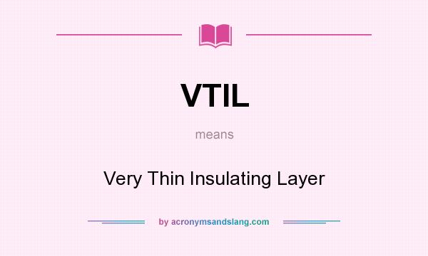 What does VTIL mean? It stands for Very Thin Insulating Layer