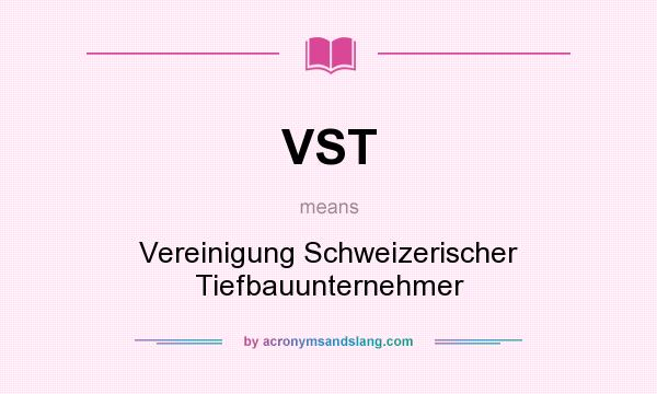 What does VST mean? It stands for Vereinigung Schweizerischer Tiefbauunternehmer