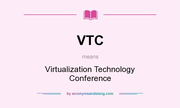 What does VTC mean? It stands for Virtualization Technology Conference