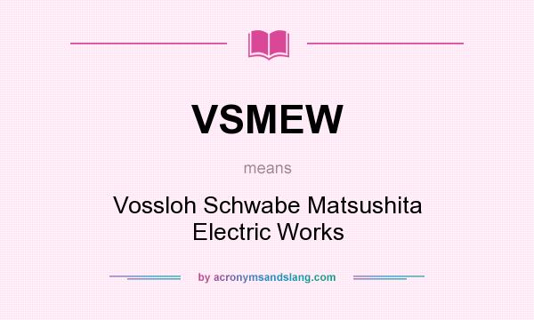 What does VSMEW mean? It stands for Vossloh Schwabe Matsushita Electric Works