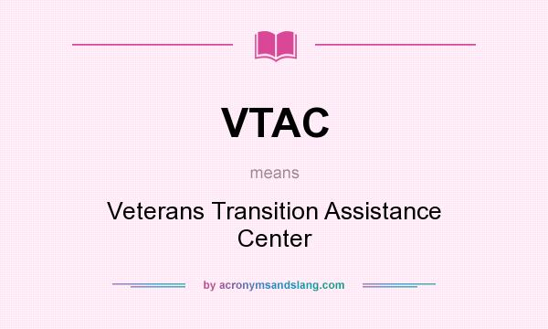 What does VTAC mean? It stands for Veterans Transition Assistance Center