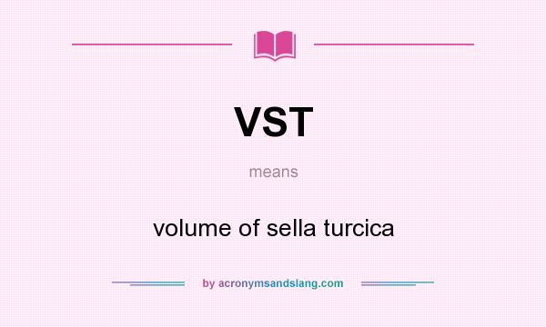 What does VST mean? It stands for volume of sella turcica