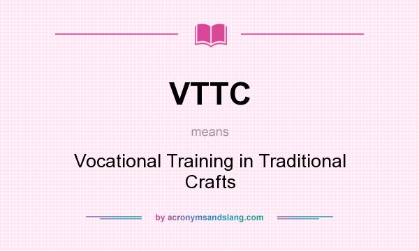 What does VTTC mean? It stands for Vocational Training in Traditional Crafts