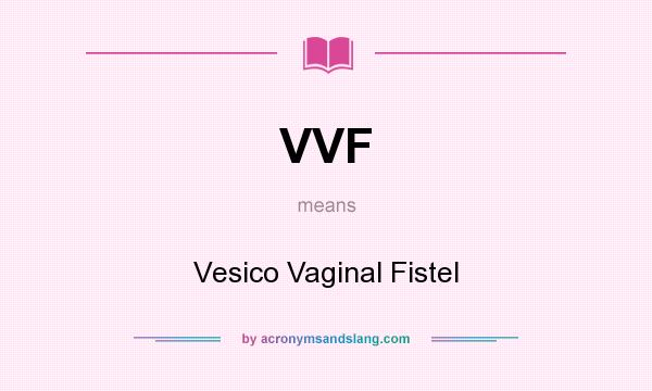 What does VVF mean? It stands for Vesico Vaginal Fistel