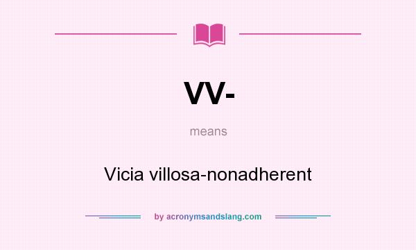 What does VV- mean? It stands for Vicia villosa-nonadherent