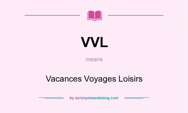What does VVL mean? It stands for Vacances Voyages Loisirs