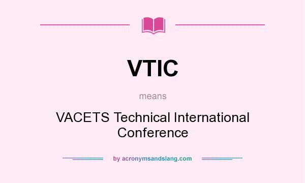 What does VTIC mean? It stands for VACETS Technical International Conference