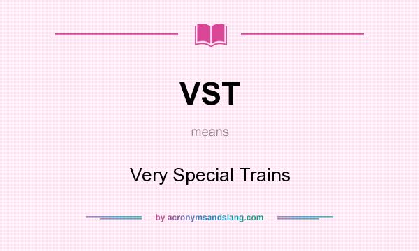 What does VST mean? It stands for Very Special Trains