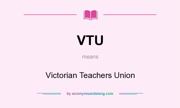 What does VTU mean? It stands for Victorian Teachers Union