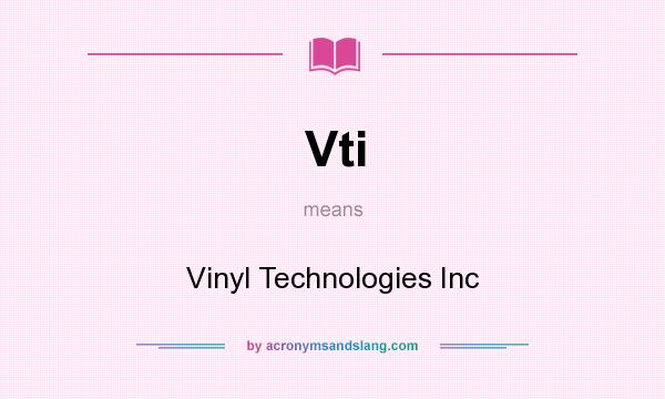 What does Vti mean? It stands for Vinyl Technologies Inc
