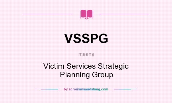 What does VSSPG mean? It stands for Victim Services Strategic Planning Group