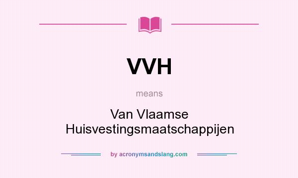 What does VVH mean? It stands for Van Vlaamse Huisvestingsmaatschappijen