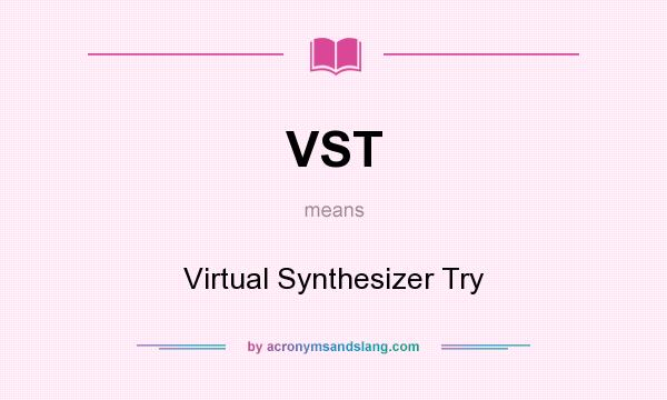 What does VST mean? It stands for Virtual Synthesizer Try