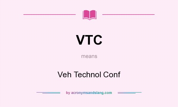 What does VTC mean? It stands for Veh Technol Conf