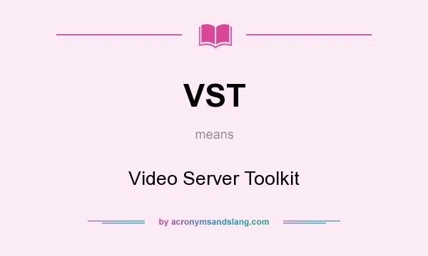 What does VST mean? It stands for Video Server Toolkit