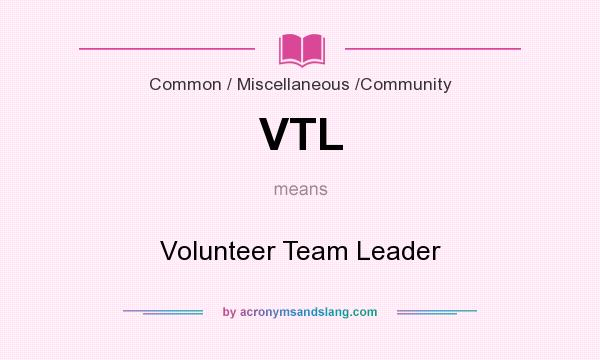 What does VTL mean? It stands for Volunteer Team Leader