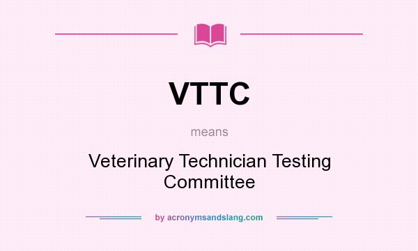 What does VTTC mean? It stands for Veterinary Technician Testing Committee