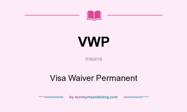 What does VWP mean? It stands for Visa Waiver Permanent