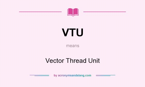 What does VTU mean? It stands for Vector Thread Unit
