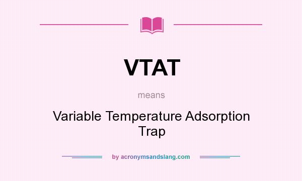What does VTAT mean? It stands for Variable Temperature Adsorption Trap
