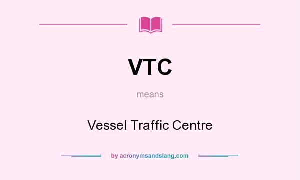 What does VTC mean? It stands for Vessel Traffic Centre