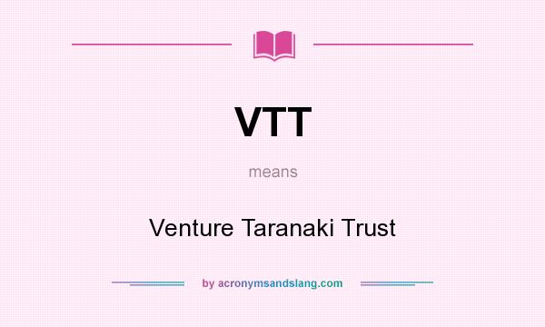 What does VTT mean? It stands for Venture Taranaki Trust