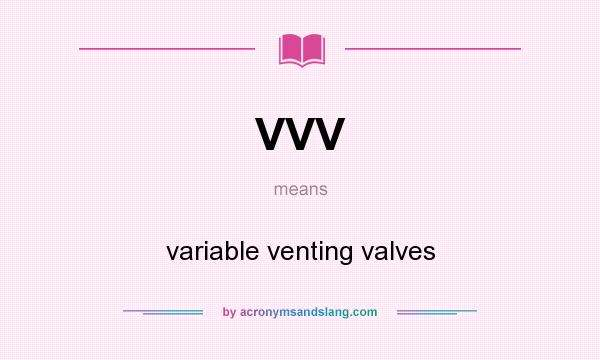 What does VVV mean? It stands for variable venting valves