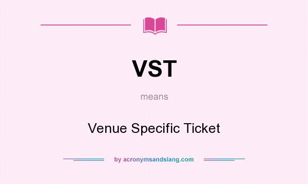 What does VST mean? It stands for Venue Specific Ticket