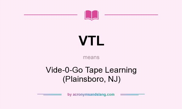 What does VTL mean? It stands for Vide-0-Go Tape Learning (Plainsboro, NJ)