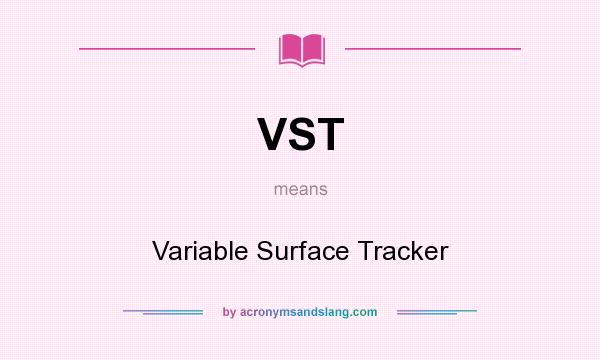 What does VST mean? It stands for Variable Surface Tracker