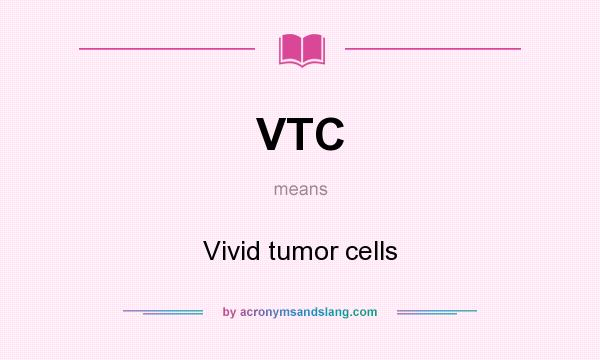 What does VTC mean? It stands for Vivid tumor cells