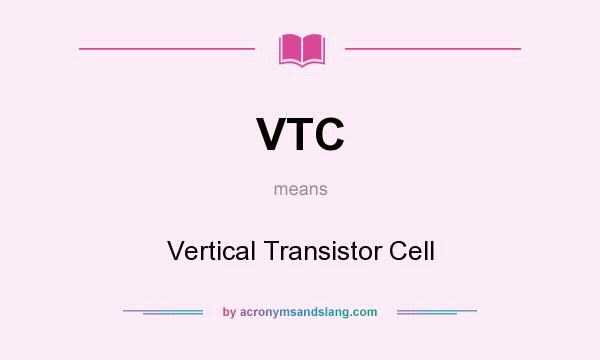 What does VTC mean? It stands for Vertical Transistor Cell