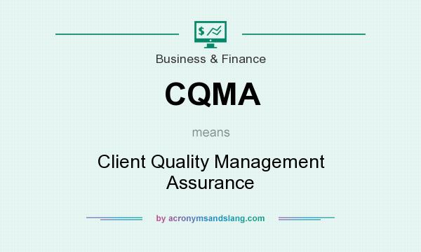 What does CQMA mean? It stands for Client Quality Management Assurance